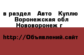  в раздел : Авто » Куплю . Воронежская обл.,Нововоронеж г.